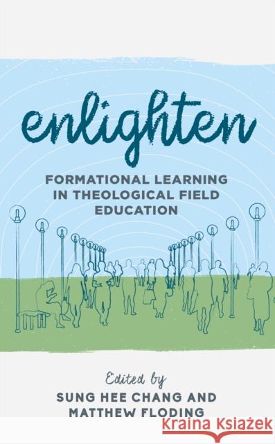 Enlighten: Formational Learning in Theological Field Education Matthew Floding Sung Hee Chang 9781538139639 Rowman & Littlefield Publishers