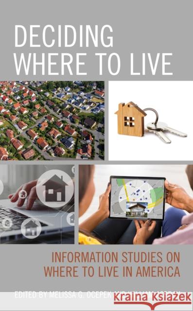 Deciding Where to Live: Information Studies on Where to Live in America Melissa Ocepek William Aspray 9781538139691