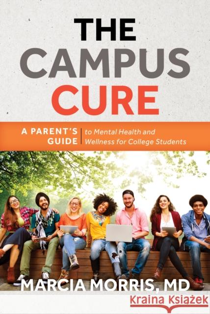 The Campus Cure: A Parent's Guide to Mental Health and Wellness for College Students Marcia MD Morris 9781538139882 Rowman & Littlefield Publishers