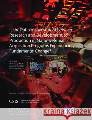 Is the Ratio of Investment Between Research and Development to Production in Major Defense Acquisition Programs Experiencing Fundamental Change? Rhys McCormick Gregory Sanders Andrew P. Hunter 9781538140215