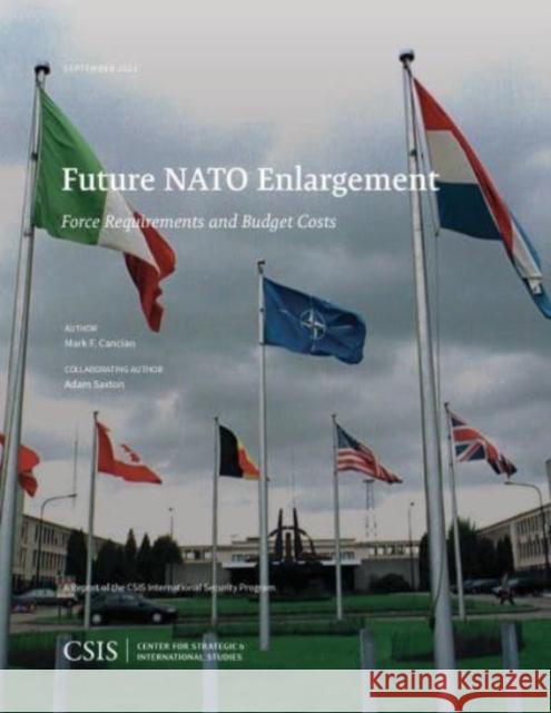 Future NATO Enlargement: Force Requirements and Budget Costs Mark F. Cancian Adam Saxton 9781538140413 Center for Strategic & International Studies