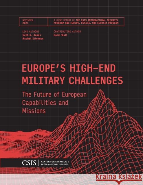Europe's High-End Military Challenges: The Future of European Capabilities and Missions Seth G. Jones Rachel Ellehuus Colin Wall 9781538140437