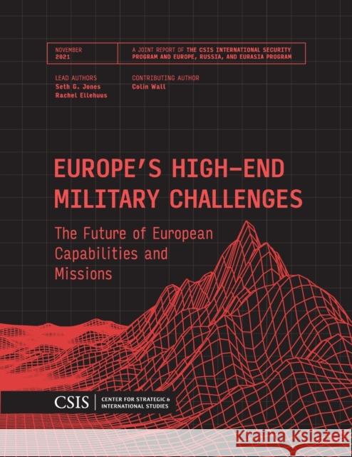 Europe's High-End Military Challenges: The Future of European Capabilities and Missions Seth G. Jones Rachel Ellehuus Colin Wall 9781538140437 Center for Strategic & International Studies