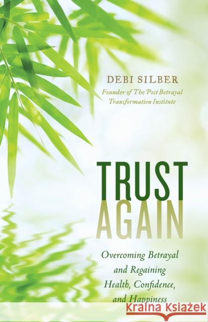 Trust Again: Overcoming Betrayal and Regaining Health, Confidence, and Happiness Debi Silber 9781538140635 Rowman & Littlefield Publishers