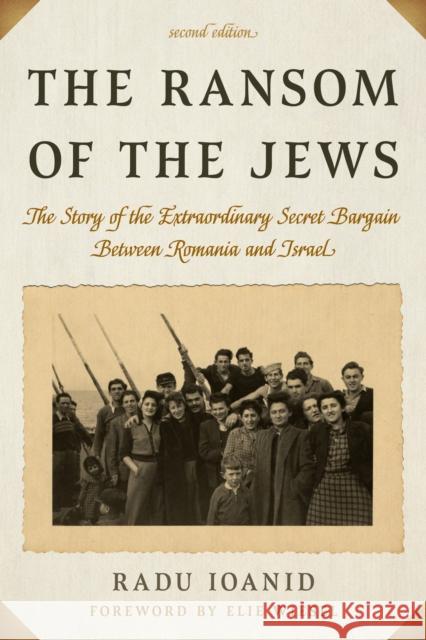 The Ransom of the Jews: The Story of the Extraordinary Secret Bargain Between Romania and Israel, Second Edition Ioanid, Radu 9781538140734 Rowman & Littlefield Publishers
