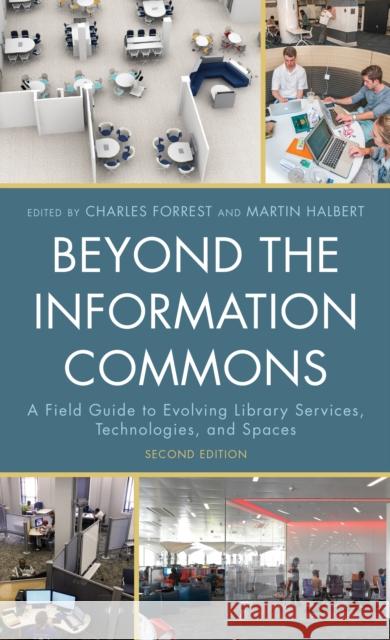 Beyond the Information Commons: A Field Guide to Evolving Library Services, Technologies, and Spaces Charles Forrest Martin Halbert 9781538141137