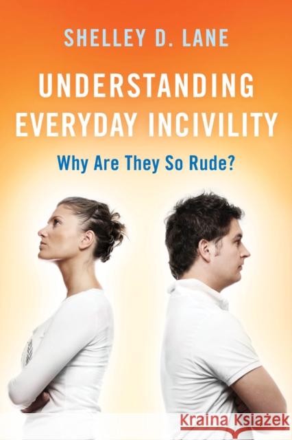 Understanding Everyday Incivility: Why Are They So Rude? Shelley D. Lane 9781538141205 Rowman & Littlefield