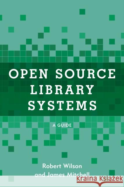 Open Source Library Systems: A Guide Wilson, Robert 9781538141380 Rowman & Littlefield Publishers