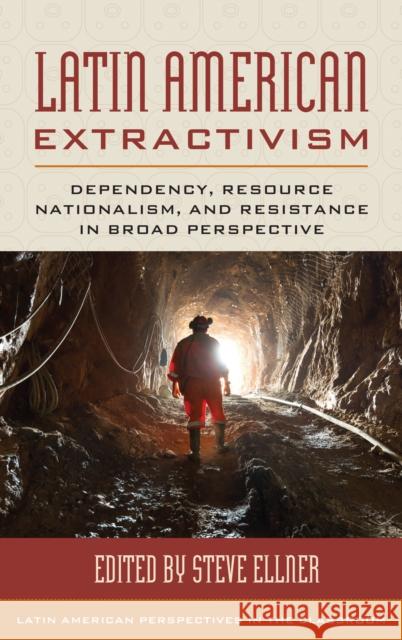 Latin American Extractivism: Dependency, Resource Nationalism, and Resistance in Broad Perspective Steve Ellner 9781538141557 Rowman & Littlefield Publishers