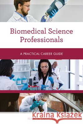 Biomedical Science Professionals: A Practical Career Guide Marcia Santore 9781538141700 Rowman & Littlefield Publishers