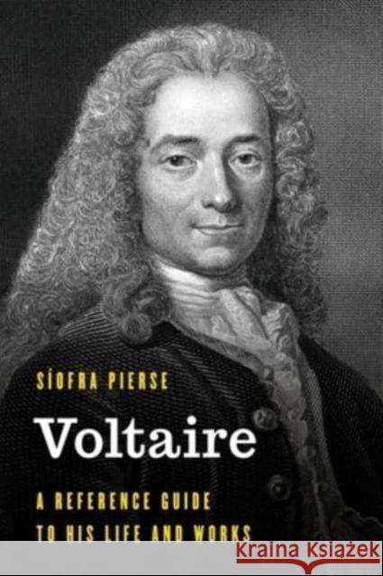 Voltaire: A Reference Guide to His Life and Works S?ofra Pierse 9781538141762 Rowman & Littlefield Publishers