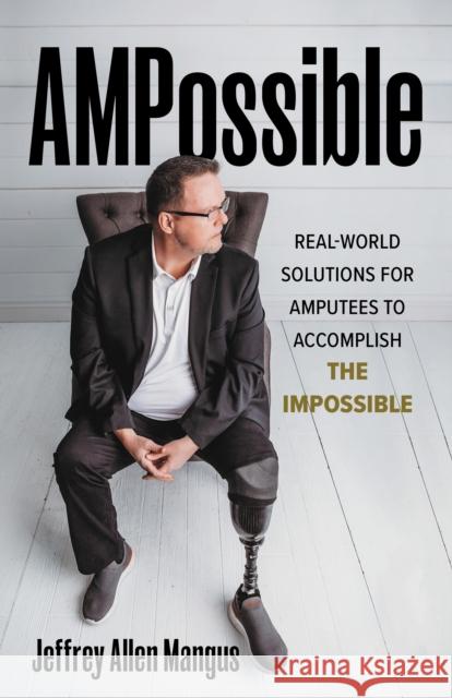 Ampossible: Real-World Solutions for Amputees to Accomplish the Impossible Mangus, Jeffrey Allen 9781538141878 ROWMAN & LITTLEFIELD