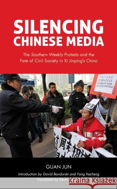 Silencing Chinese Media: The Southern Weekly Protests and the Fate of Civil Society in XI Jinping's China Jun, Guan 9781538142264