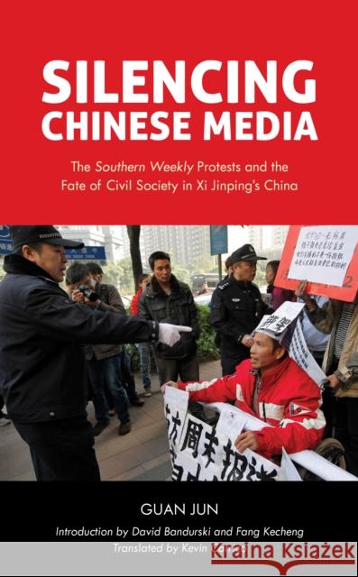 Silencing Chinese Media: The Southern Weekly Protests and the Fate of Civil Society in XI Jinping's China Jun, Guan 9781538142271