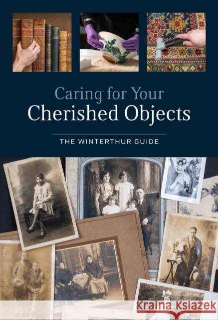 Caring for Your Cherished Objects: The Winterthur Guide Henry Francis Du Pont Winterthur Museum  Joy Gardiner Joan Irving 9781538142516 Rowman & Littlefield Publishers