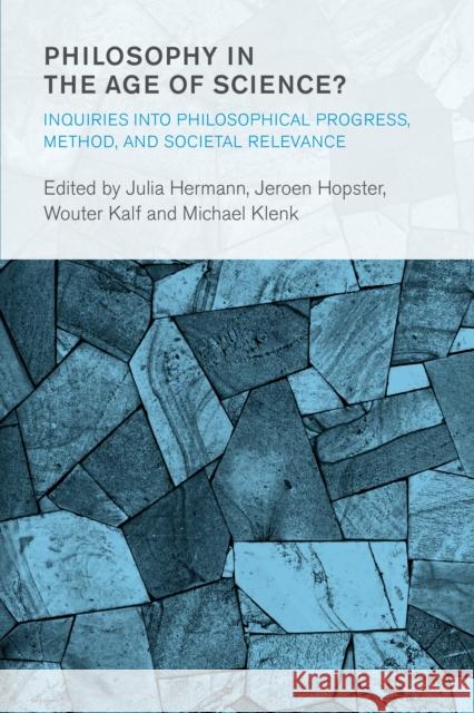 Philosophy in the Age of Science?: Inquiries Into Philosophical Progress, Method, and Societal Relevance Wouter Floria Kalf Michael Klenk Jeroen Hopster 9781538142837 Rowman & Littlefield Publishers