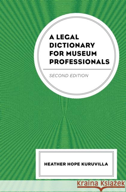 A Legal Dictionary for Museum Professionals Heather Hope Kuruvilla 9781538142974 Rowman & Littlefield Publishers