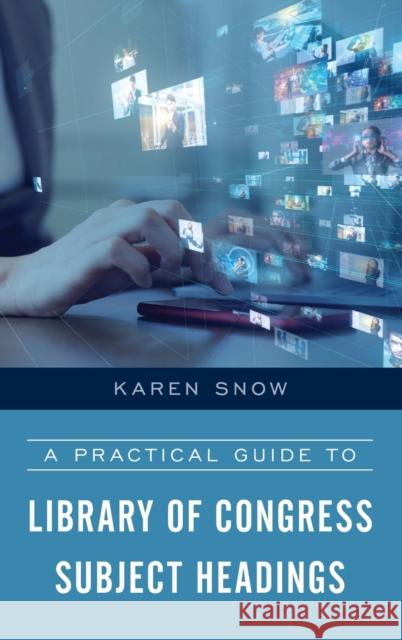 A Practical Guide to Library of Congress Subject Headings Karen Snow 9781538142998