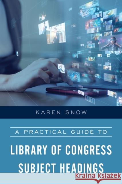 A Practical Guide to Library of Congress Subject Headings Karen Snow 9781538143001