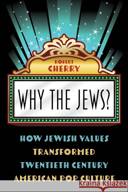 Why the Jews?: How Jewish Values Transformed Twentieth Century American Pop Culture Cherry, Robert 9781538143124