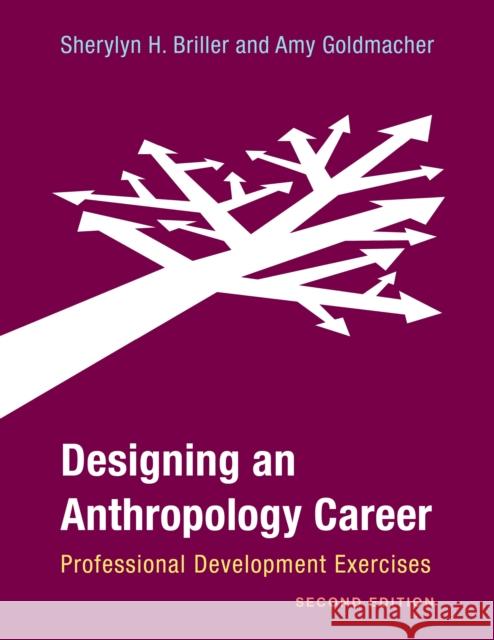 Designing an Anthropology Career: Professional Development Exercises Sherylyn H. Briller Amy Goldmacher 9781538143278