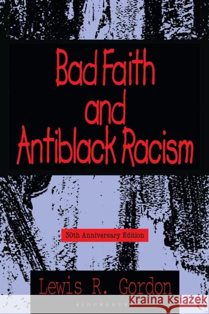 Bad Faith and Antiblack Racism: 30th Anniversary Edition Professor Lewis R. (Professor of Philosophy and Global Affairs) Gordon 9781538143667