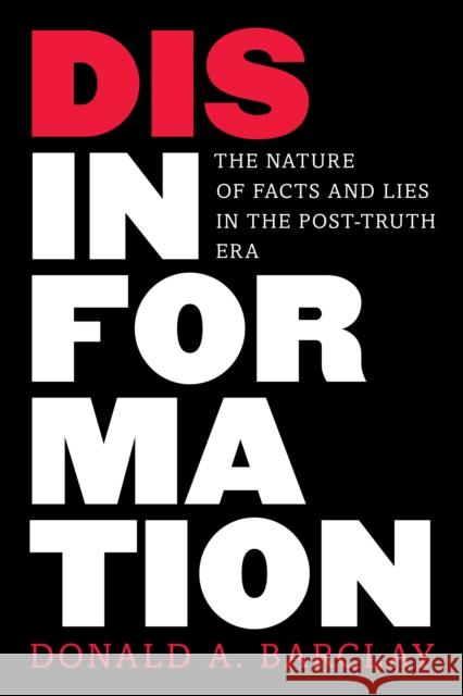 Disinformation: The Nature of Facts and Lies in the Post-Truth Era Donald A. Barclay 9781538144084 Rowman & Littlefield