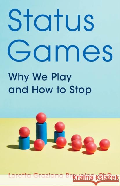 Status Games: Why We Play and How to Stop Breuning, Loretta Graziano 9781538144190