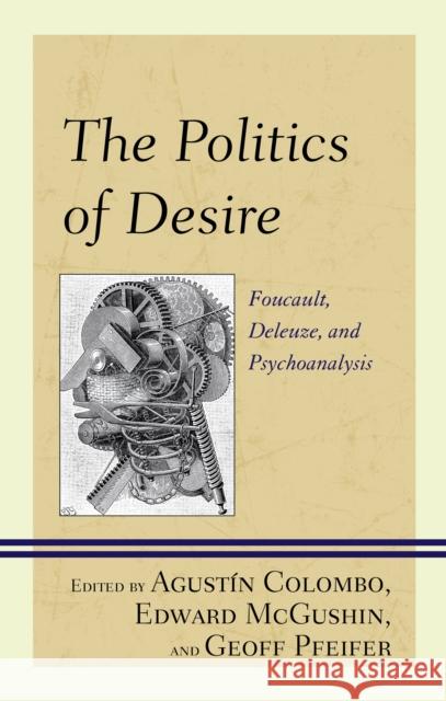 The Politics of Desire: Foucault, Deleuze, and Psychoanalysis Colombo, Agustín 9781538144244