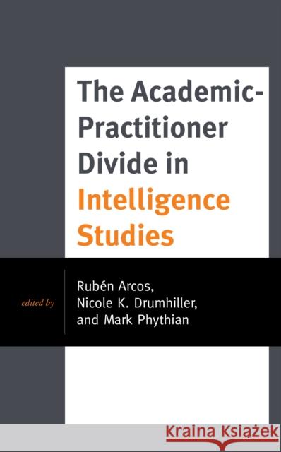 The Academic-Practitioner Divide in Intelligence Studies Arcos, Rubén 9781538144466