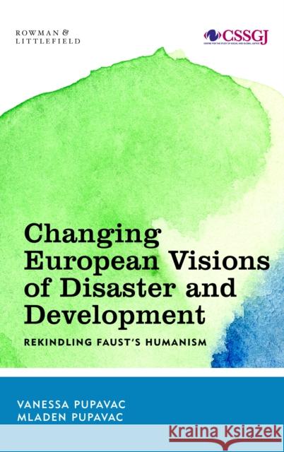 Changing European Visions of Disaster and Development: Rekindling Faust's Humanism Vanessa Pupavac Mladen Pupavac 9781538144930 Rowman & Littlefield Publishers