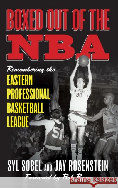 Boxed Out of the NBA: Remembering the Eastern Professional Basketball League Syl Sobel Jay Rosenstein Bob Ryan 9781538145029 Rowman & Littlefield Publishers