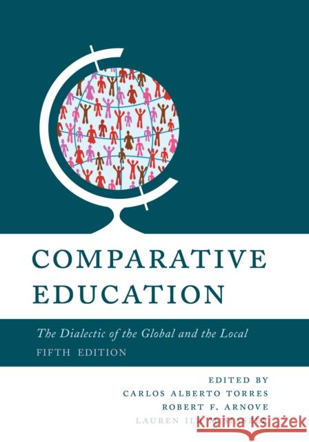 Comparative Education: The Dialectic of the Global and the Local, Fifth Edition Torres, Carlos Alberto 9781538145555 Rowman & Littlefield Publishers