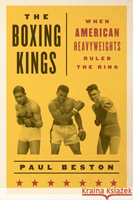 The Boxing Kings: When American Heavyweights Ruled the Ring Paul Beston 9781538145630 Rowman & Littlefield