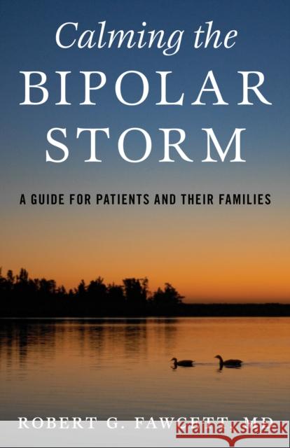 Calming the Bipolar Storm: A Guide for Patients and Their Families Robert Fawcett 9781538145647