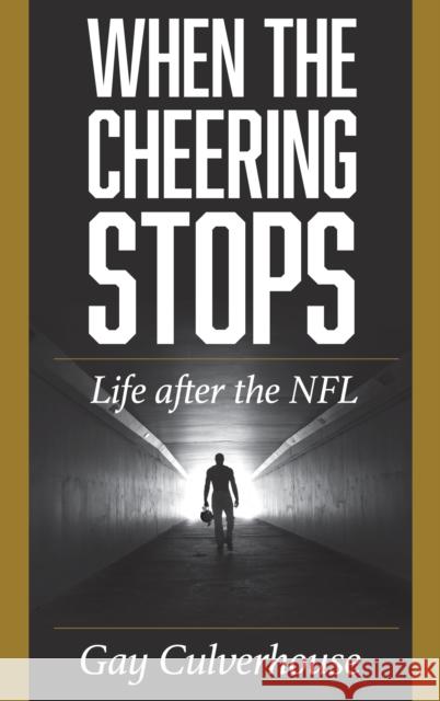 When the Cheering Stops: Life after the NFL Culverhouse, Gay 9781538145821 ROWMAN & LITTLEFIELD
