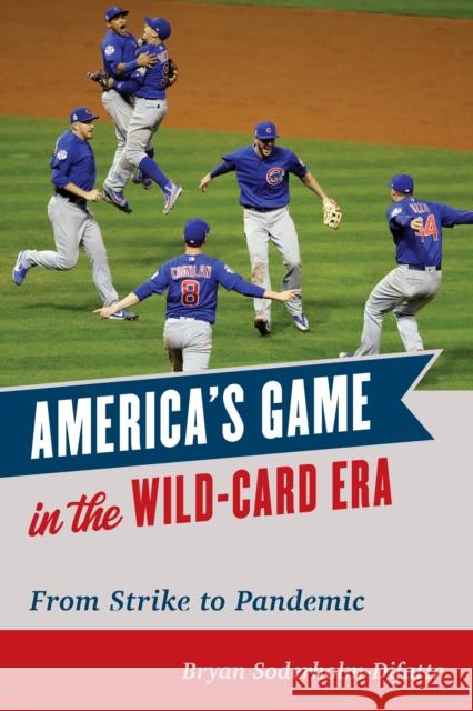 America's Game in the Wild-Card Era: From Strike to Pandemic Bryan Soderholm-Difatte 9781538145937 Rowman & Littlefield Publishers