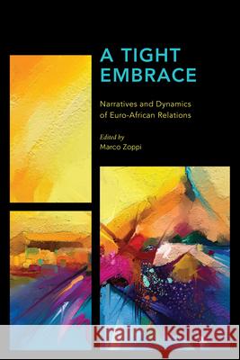 A Tight Embrace: Narratives and Dynamics of Euro-African Relations Zoppi, Marco 9781538146231 ROWMAN & LITTLEFIELD