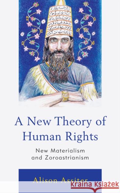 A New Theory of Human Rights: New Materialism and Zoroastrianism Assiter, Alison 9781538146293