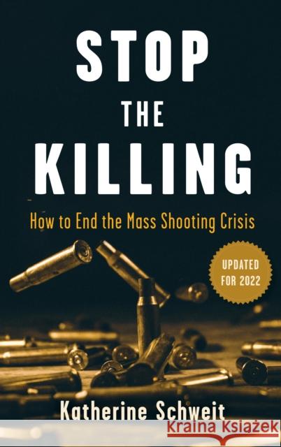 Stop the Killing: How to End the Mass Shooting Crisis Schweit, Katherine 9781538146927