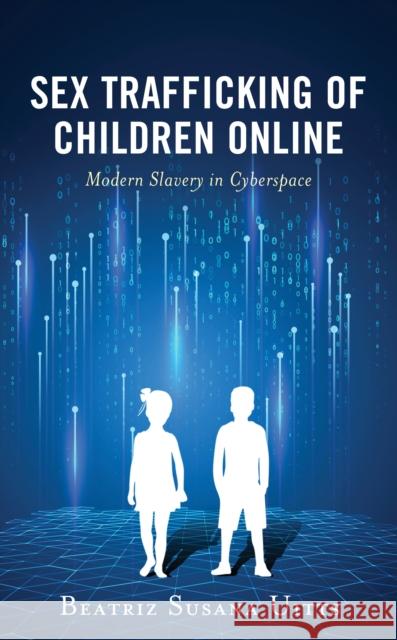 Sex Trafficking of Children Online: Modern Slavery in Cyberspace Uitts, Beatriz Susana 9781538146941 ROWMAN & LITTLEFIELD