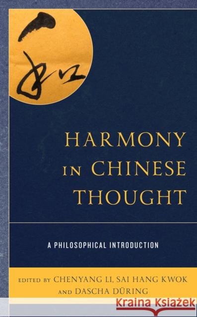 Harmony in Chinese Thought: A Philosophical Introduction Chenyang Li, Dascha Düring, Sai Hang Kwok 9781538147009 Rowman & Littlefield