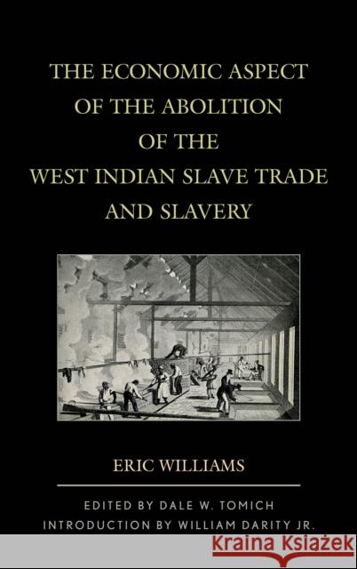 The Economic Aspect of the Abolition of the West Indian Slave Trade and Slavery Eric Williams Dale W. Tomich William Jr. Darity 9781538147085
