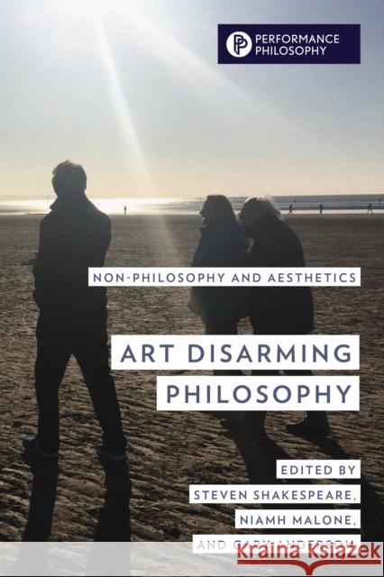 Art Disarming Philosophy: Non-philosophy and Aesthetics Shakespeare, Steven 9781538147467