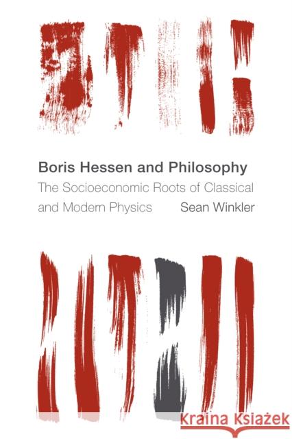Boris Hessen and Philosophy: The Socioeconomic Roots of Classical and Modern Physics Winkler, Sean 9781538147580