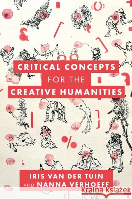 Critical Concepts for the Creative Humanities Iris Va Nanna Verhoeff 9781538147740 Rowman & Littlefield Publishers
