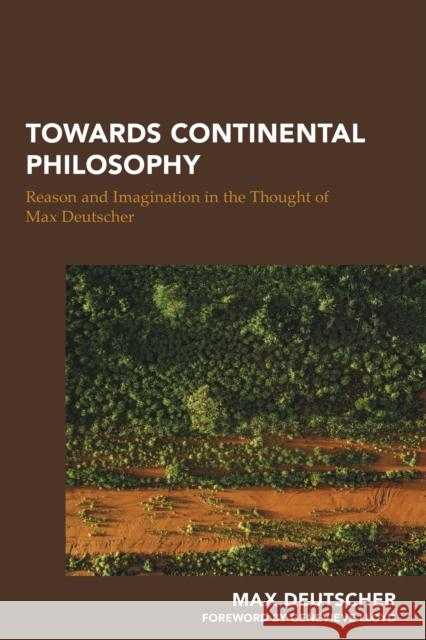 Towards Continental Philosophy: Reason and Imagination in the Thought of Max Deutscher Max Deutscher Genevieve Lloyd 9781538147764 Rowman & Littlefield Publishers