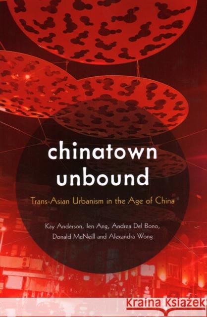 Chinatown Unbound: Trans-Asian Urbanism in the Age of China Kay Anderson Ien Ang Andrea de 9781538147894 Rowman & Littlefield Publishers