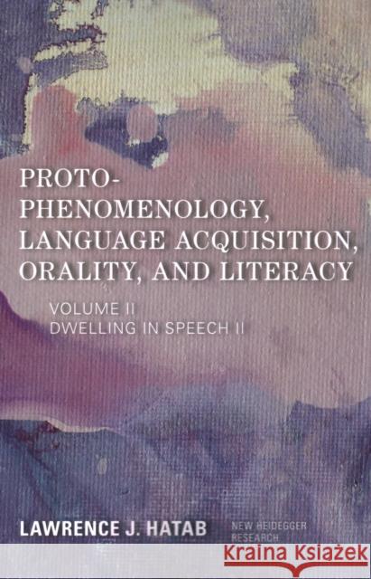 Proto-Phenomenology, Language Acquisition, Orality and Literacy: Dwelling in Speech II Lawrence J. Hatab 9781538148068 Rowman & Littlefield Publishers