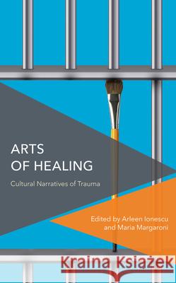Arts of Healing: Cultural Narratives of Trauma Ionescu, Arleen 9781538148266